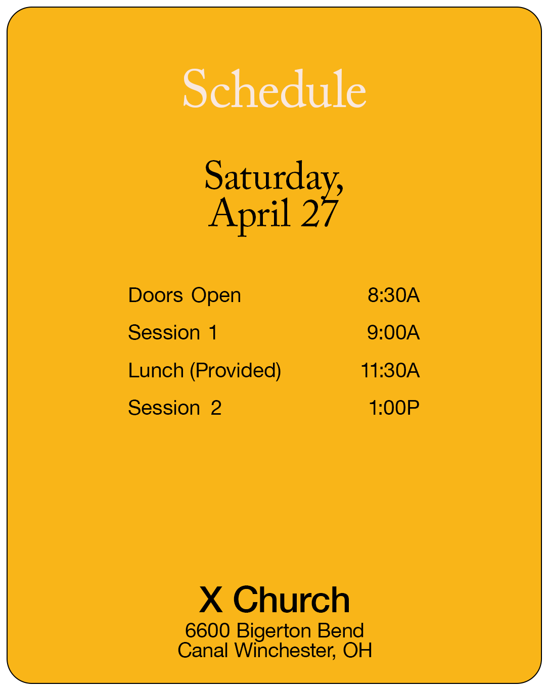 Schedule Saturday, April 24 - Doors Open 8:30A, Session 1 9:00A, Lunch (Provided) 11:30A, Session 2 1:00P X Church 6600 Bigerton Bend Canal Winchester, OH